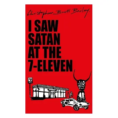 I Saw Satan at the 7-Eleven - Bailey, Christopher Brett