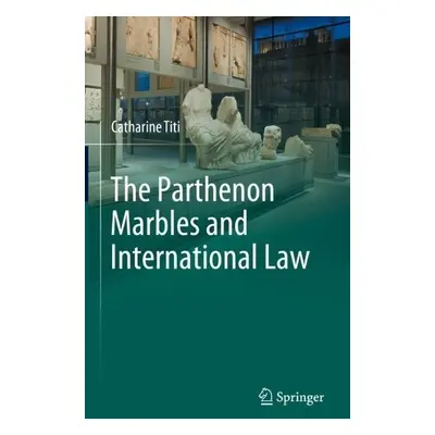 Parthenon Marbles and International Law - Titi, Catharine