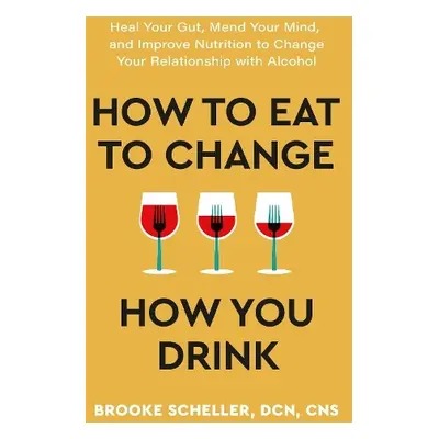 How to Eat to Change How You Drink - Scheller, Dr Brooke