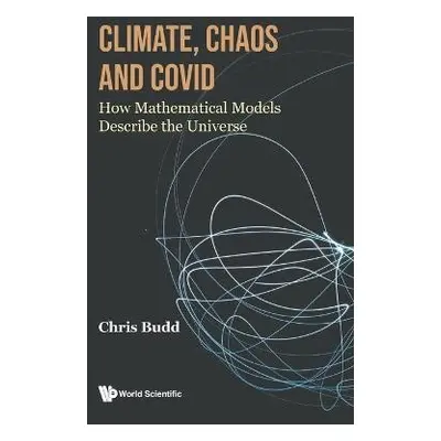 Climate, Chaos And Covid: How Mathematical Models Describe The Universe - Budd, Chris (Univ Of B