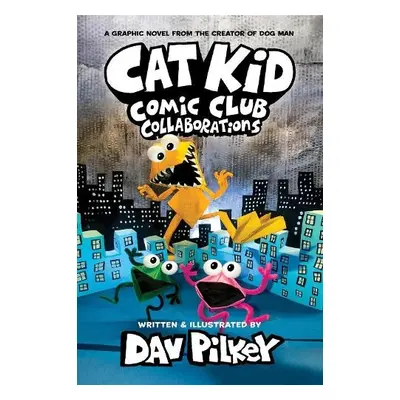 Cat Kid Comic Club 4: Collaborations: from the Creator of Dog Man - Pilkey, Dav