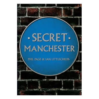 Secret Manchester - Page, Phil a Littlechilds, Ian