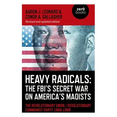 Heavy Radicals: The FBI's Secret War on America's Maoists (second edition) - Leonard, Aaron J. a