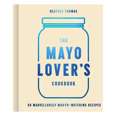 Mayo Lover’s Cookbook - Thomas, Heather