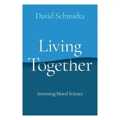 Living Together - Schmidtz, David (Presidential Chair of Moral Science, Presidential Chair of Mo