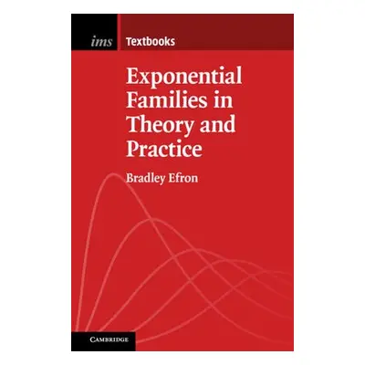 Exponential Families in Theory and Practice - Efron, Bradley (Stanford University, California)