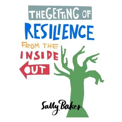 Getting of Resilience from the Inside Out - Baker, Sally