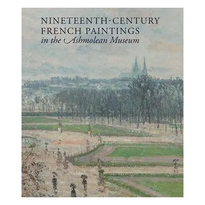 Nineteenth-century French Paintings in the Ashmolean Museum - Whiteley, Jon