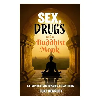 Sex, Drugs and a Buddhist Monk - Kennedy, Luke