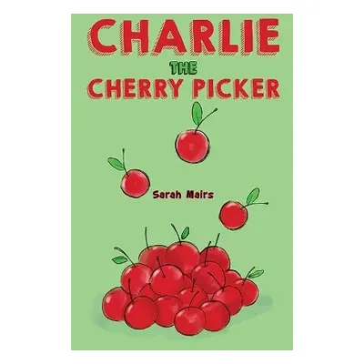 Charlie the Cherry Picker - Mairs, Sarah