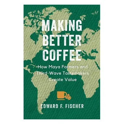 Making Better Coffee - Fischer, Edward F.