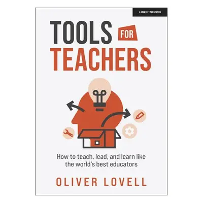 Tools for Teachers: How to teach, lead, and learn like the world's best educators - Lovell, Oliv