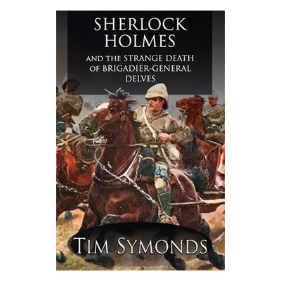 Sherlock Holmes and The Strange Death of Brigadier-General Delves - Symonds, Tim