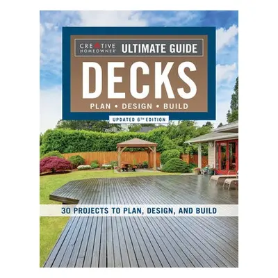 Ultimate Guide: Decks, Updated 6th Edition - Editors of Creative Homeowner