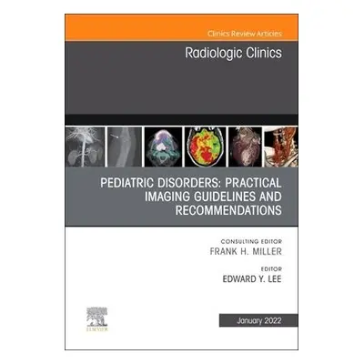 Pediatric Disorders: Practical Imaging Guidelines and Recommendations, An Issue of Radiologic Cl