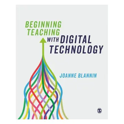 Beginning Teaching with Digital Technology - Blannin, Joanne