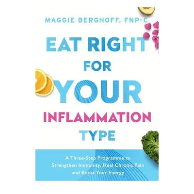 Eat Right For Your Inflammation Type - Berghoff, Dr Maggie