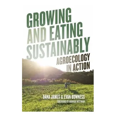 Growing and Eating Sustainably - Bowness, Evan a James, Dana