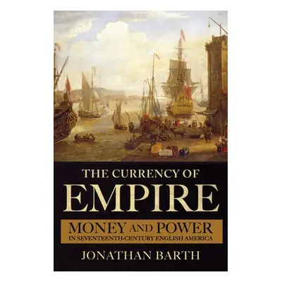 Currency of Empire - Barth, Jonathan