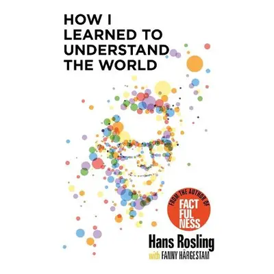 How I Learned to Understand the World - Rosling, Hans