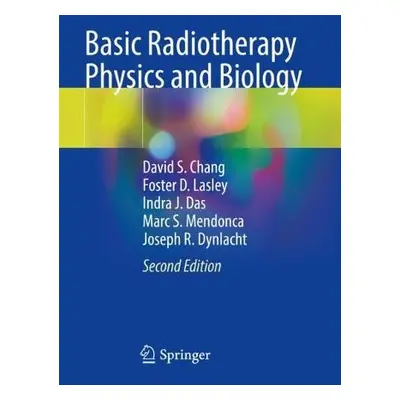 Basic Radiotherapy Physics and Biology - Chang, David S. a Lasley, Foster D. a Das, Indra J. a M