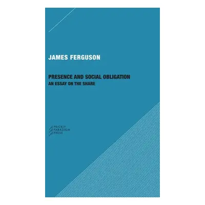 Presence and Social Obligation – An Essay on the Share - Ferguson, James