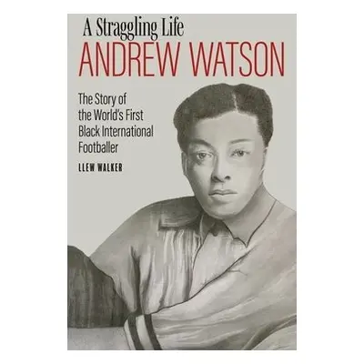 Andrew Watson, a Straggling Life - Walker, Llew