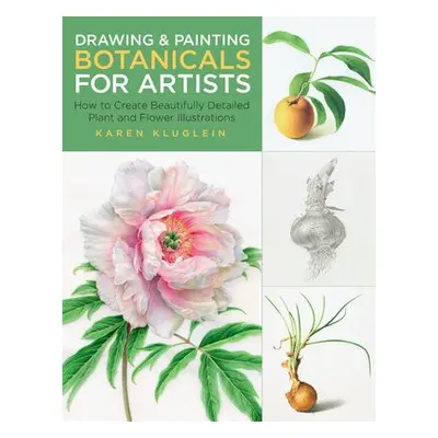 Drawing and Painting Botanicals for Artists - Kluglein, Karen