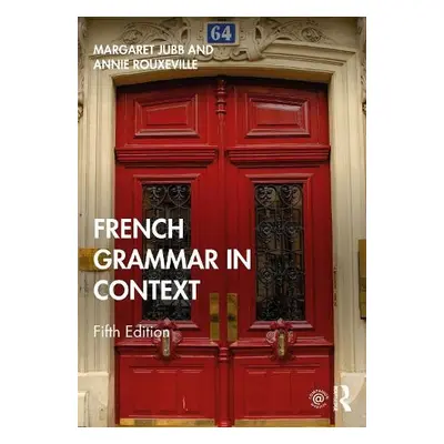 French Grammar in Context - Jubb, Margaret (The University of Aberdeen, UK) a Rouxeville, Annie