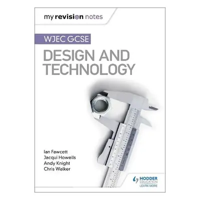 My Revision Notes: WJEC GCSE Design and Technology - Fawcett, Ian a Howells, Jacqui a Knight, An