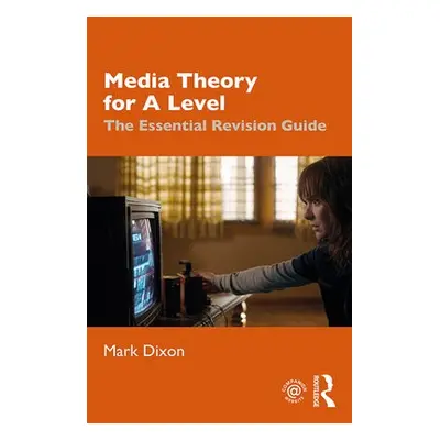 Media Theory for A Level - Dixon, Mark