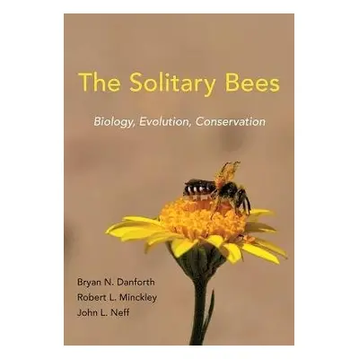 Solitary Bees - Danforth, Bryan N. a Minckley, Robert L. a Neff, John L.