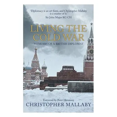 Living the Cold War - Mallaby, Sir Christopher