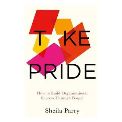 Take Pride: How to Build Organisational Success Through People - Parry, Sheila