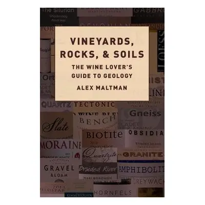 Vineyards, Rocks, and Soils - Maltman, Alex (Emeritus Professor of Earth Sciences, Emeritus Prof