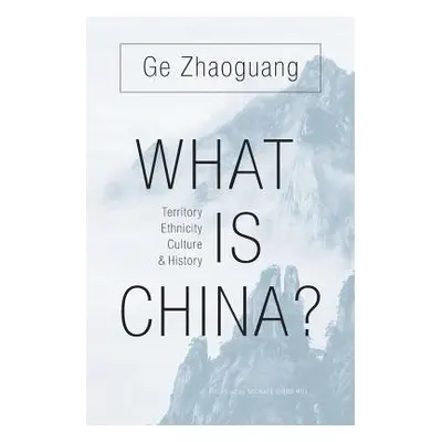 What Is China? - Ge, Zhaoguang