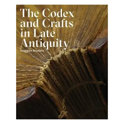 Codex and Crafts in Late Antiquity - Boudalis, Georgios