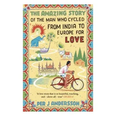 The Amazing Story of the Man Who Cycled from India to Europe for Love - Andersson, Per J