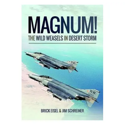 Magnum! The Wild Weasels in Desert Storm - Eisel, Braxton R. a Schreiner, James A.