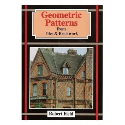 Geometric Patterns from Tiles and Brickwork - Field, Robert