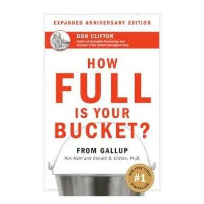 How Full Is Your Bucket? Expanded Anniversary Edition - Tom Rath