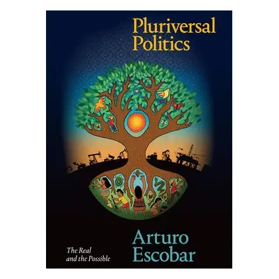 Pluriversal Politics - Escobar, Arturo