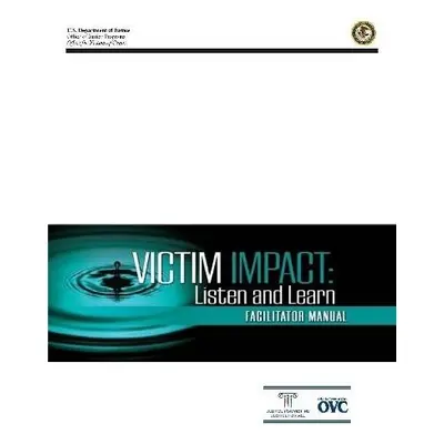 Victim Impact: Listen and Learn (Facilitator Manual) - Department of Justice, U.S.