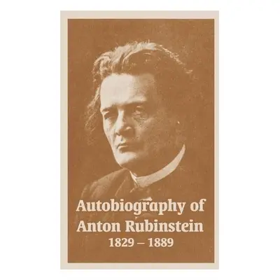 Autobiography of Anton Rubinstein, 1829-1889 - Rubinstein, Anton