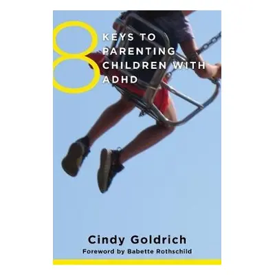 8 Keys to Parenting Children with ADHD - Goldrich, Cindy