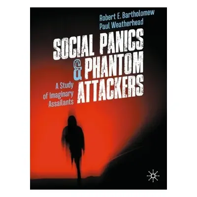 Social Panics a Phantom Attackers - Bartholomew, Robert E. a Weatherhead, Paul