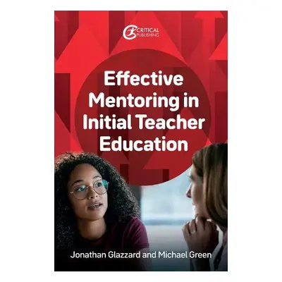 Effective Mentoring in Initial Teacher Education - Glazzard, Jonathan a Green, Michael