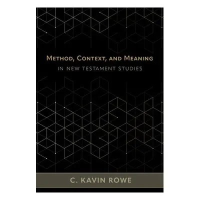 Method, Context, and Meaning in New Testament Studies - Rowe, C Kavin