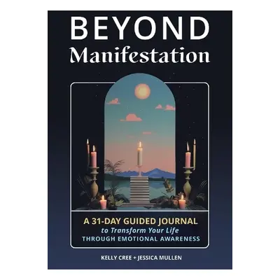 Beyond Manifestation - Mullen, Jessica a Cree, Kelly a Life Design, School of