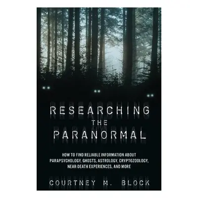 Researching the Paranormal - Block, Courtney M.